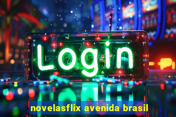 novelasflix avenida brasil